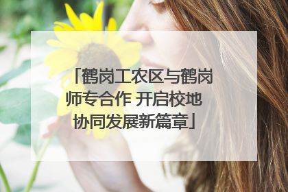 鹤岗工农区与鹤岗师专合作 开启校地协同发展新篇章