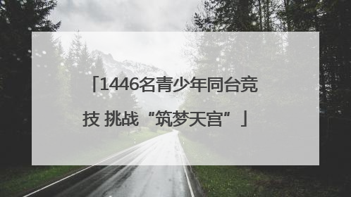 1446名青少年同台竞技 挑战“筑梦天宫”