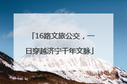 16路文旅公交，一日穿越济宁千年文脉