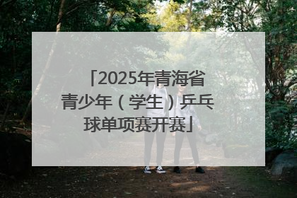 2025年青海省青少年（学生）乒乓球单项赛开赛