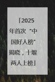 2025年首次“中国好人榜”揭晓，十堰两人上榜