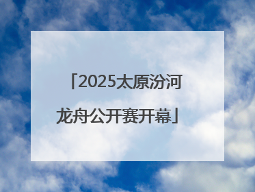 2025太原汾河龙舟公开赛开幕