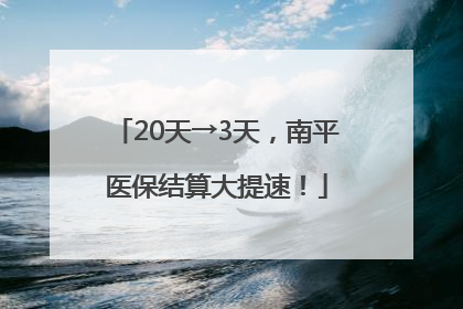 20天→3天，南平医保结算大提速！