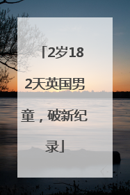 2岁182天英国男童，破新纪录