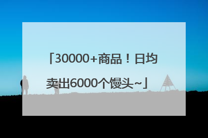 30000+商品！日均卖出6000个馒头~