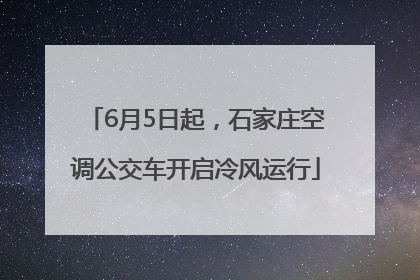 6月5日起，石家庄空调公交车开启冷风运行