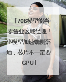 70B模型能当零售业区域经理！小模型加速端侧落地，芯片不一定要GPU