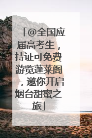 @全国应届高考生，持证可免费游览蓬莱阁，邀你开启烟台甜蜜之旅